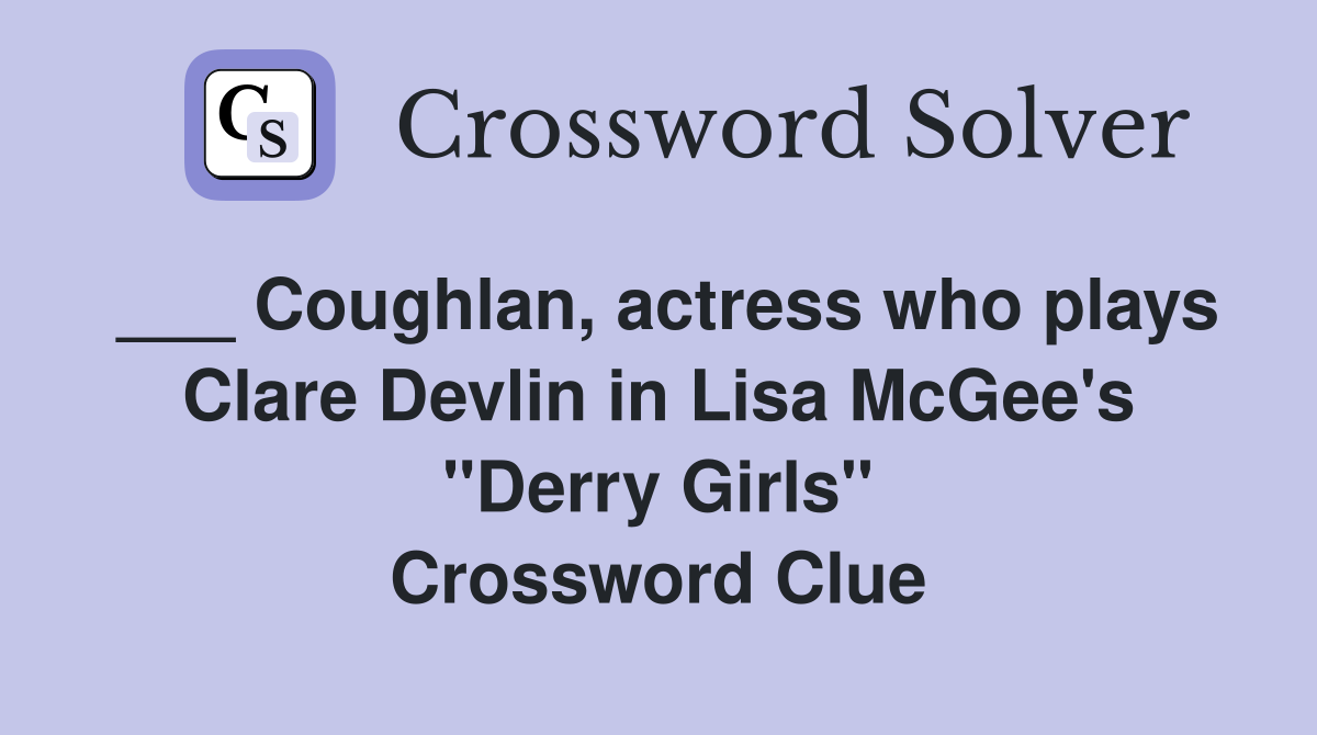Coughlan, actress who plays Clare Devlin in Lisa McGee's "Derry Girls
